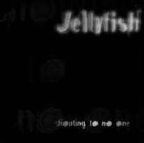 Jellyfish : Shouting to No One